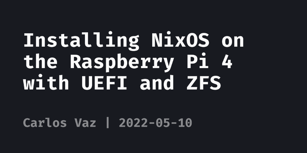 Installing NixOS on the Raspberry Pi 4 with UEFI and ZFS | Carlos Vaz